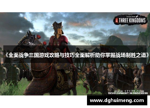 《全面战争三国游戏攻略与技巧全面解析助你掌握战场制胜之道》 《全面战争三国游戏攻略与技巧全面解析助你掌握战场制胜之道》